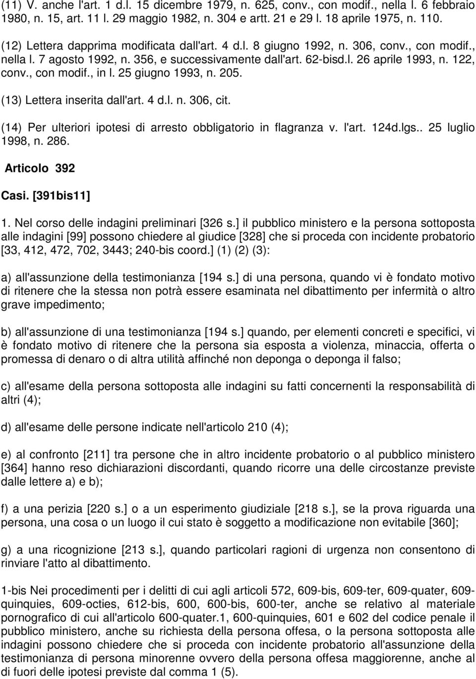 , con modif., in l. 25 giugno 1993, n. 205. (13) Lettera inserita dall'art. 4 d.l. n. 306, cit. (14) Per ulteriori ipotesi di arresto obbligatorio in flagranza v. l'art. 124d.lgs.. 25 luglio 1998, n.