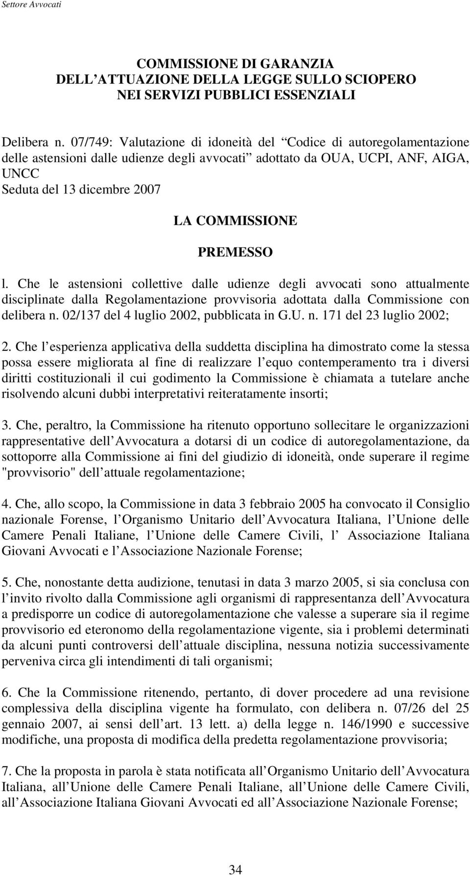 PREMESSO l. Che le astensioni collettive dalle udienze degli avvocati sono attualmente disciplinate dalla Regolamentazione provvisoria adottata dalla Commissione con delibera n.