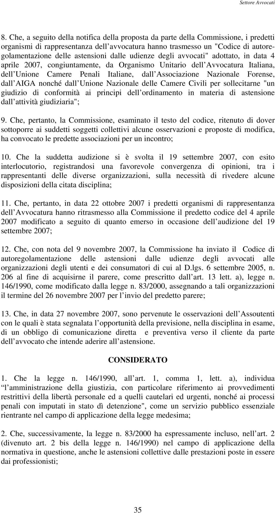 dall AIGA nonché dall Unione Nazionale delle Camere Civili per sollecitarne "un giudizio di conformità ai principi dell ordinamento in materia di astensione dall attività giudiziaria"; 9.