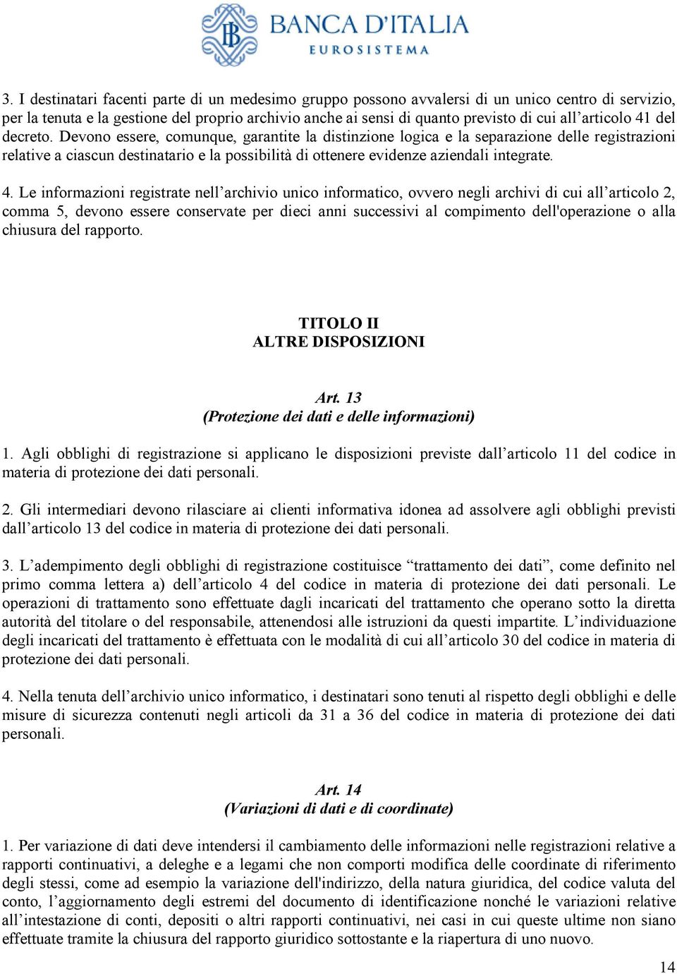 Devono essere, comunque, garantite la distinzione logica e la separazione delle registrazioni relative a ciascun destinatario e la possibilità di ottenere evidenze aziendali integrate. 4.