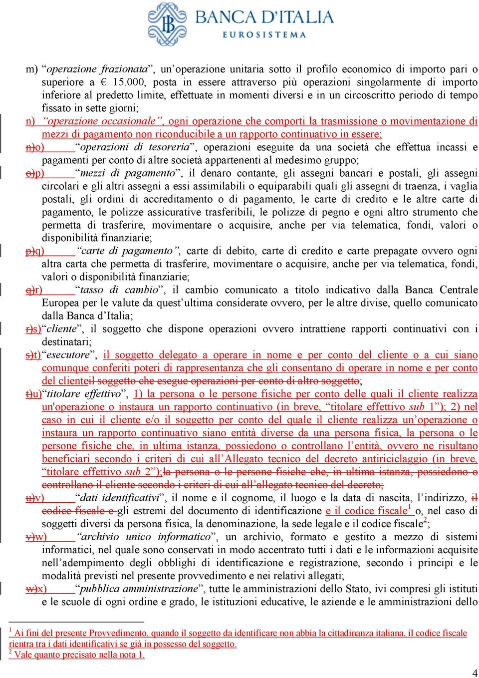 operazione occasionale, ogni operazione che comporti la trasmissione o movimentazione di mezzi di pagamento non riconducibile a un rapporto continuativo in essere; n)o) operazioni di tesoreria,