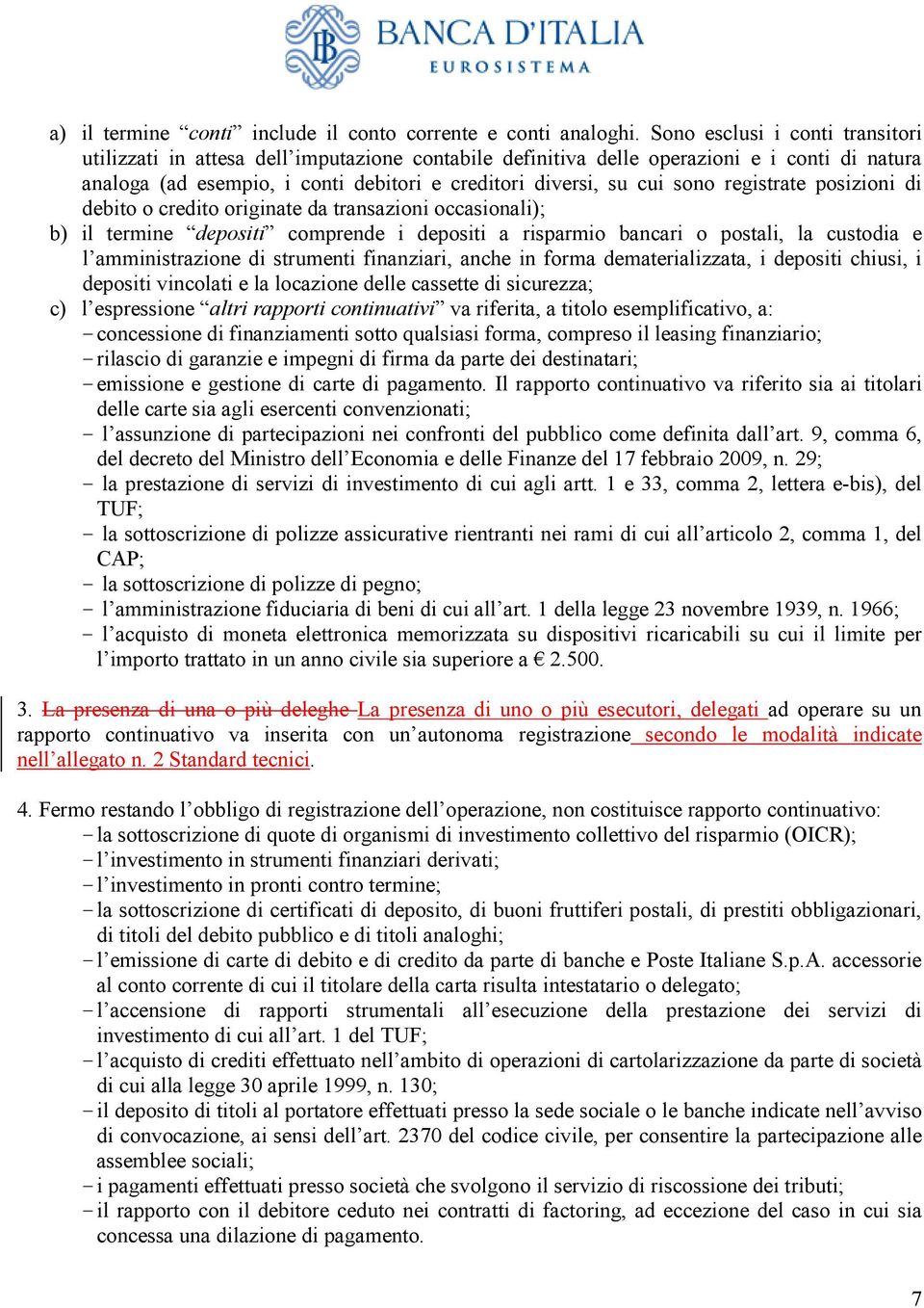 registrate posizioni di debito o credito originate da transazioni occasionali); b) il termine depositi comprende i depositi a risparmio bancari o postali, la custodia e l amministrazione di strumenti