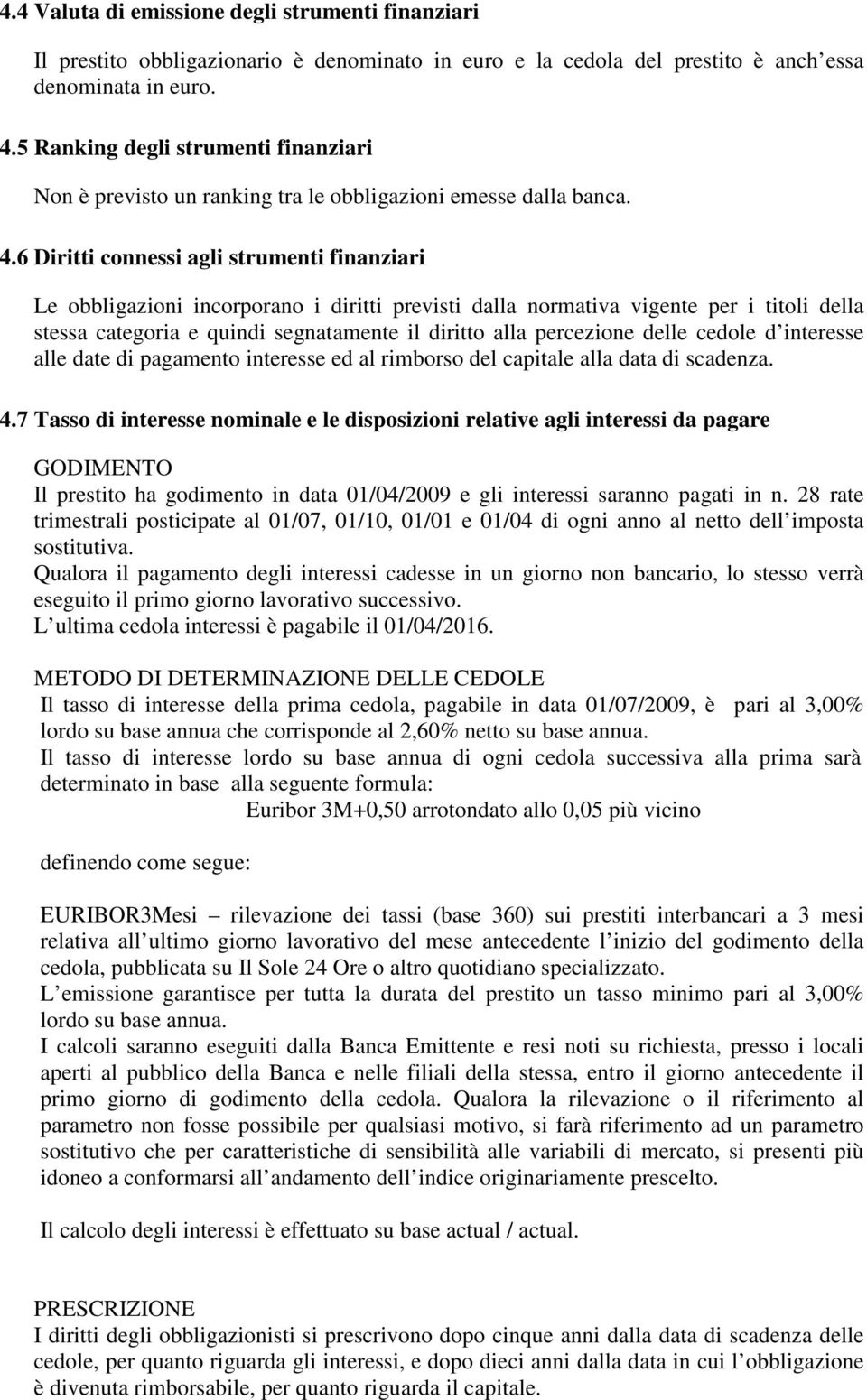 6 Diritti connessi agli strumenti finanziari Le obbligazioni incorporano i diritti previsti dalla normativa vigente per i titoli della stessa categoria e quindi segnatamente il diritto alla