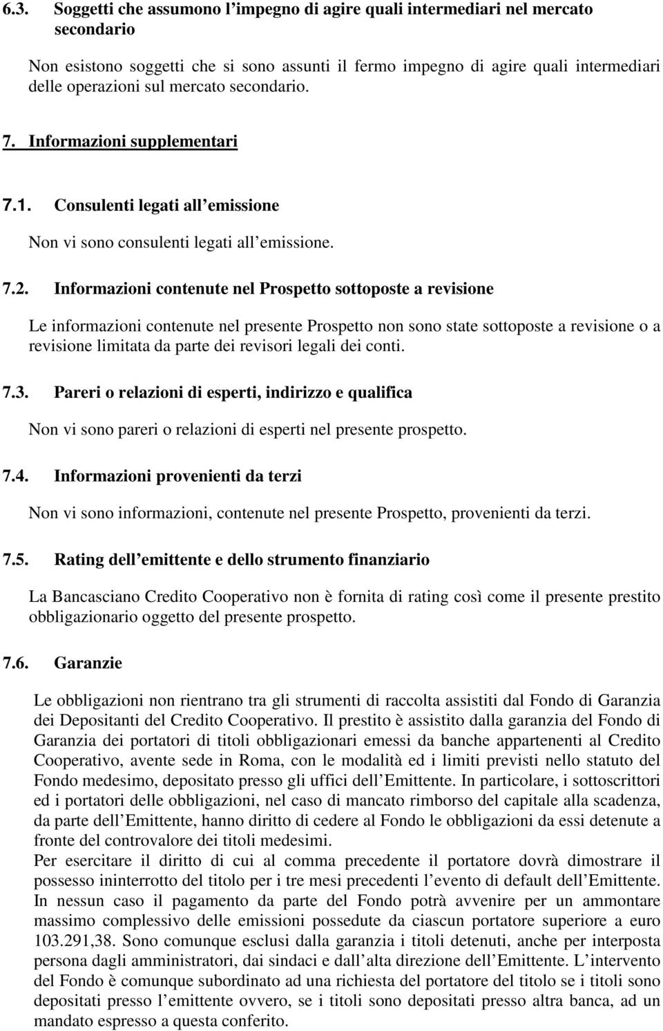 Informazioni contenute nel Prospetto sottoposte a revisione Le informazioni contenute nel presente Prospetto non sono state sottoposte a revisione o a revisione limitata da parte dei revisori legali