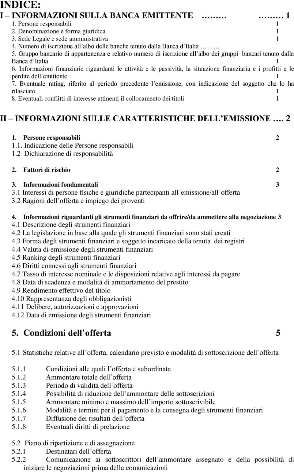 Informazioni finanziarie riguardanti le attività e le passività, la situazione finanziaria e i profitti e le perdite dell emittente 1 7.