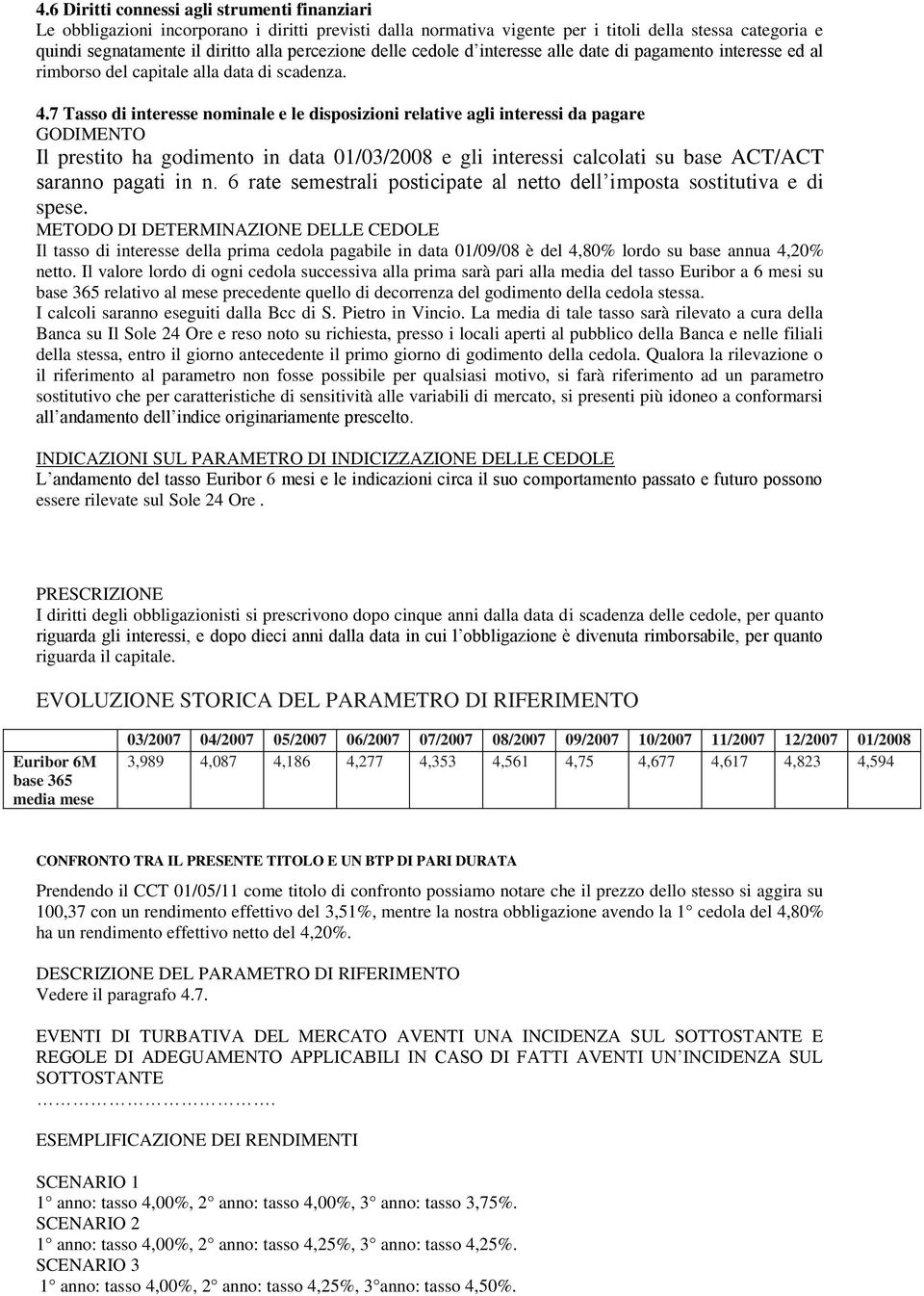 7 Tasso di interesse nominale e le disposizioni relative agli interessi da pagare GODIMENTO Il prestito ha godimento in data 01/03/2008 e gli interessi calcolati su base ACT/ACT saranno pagati in n.