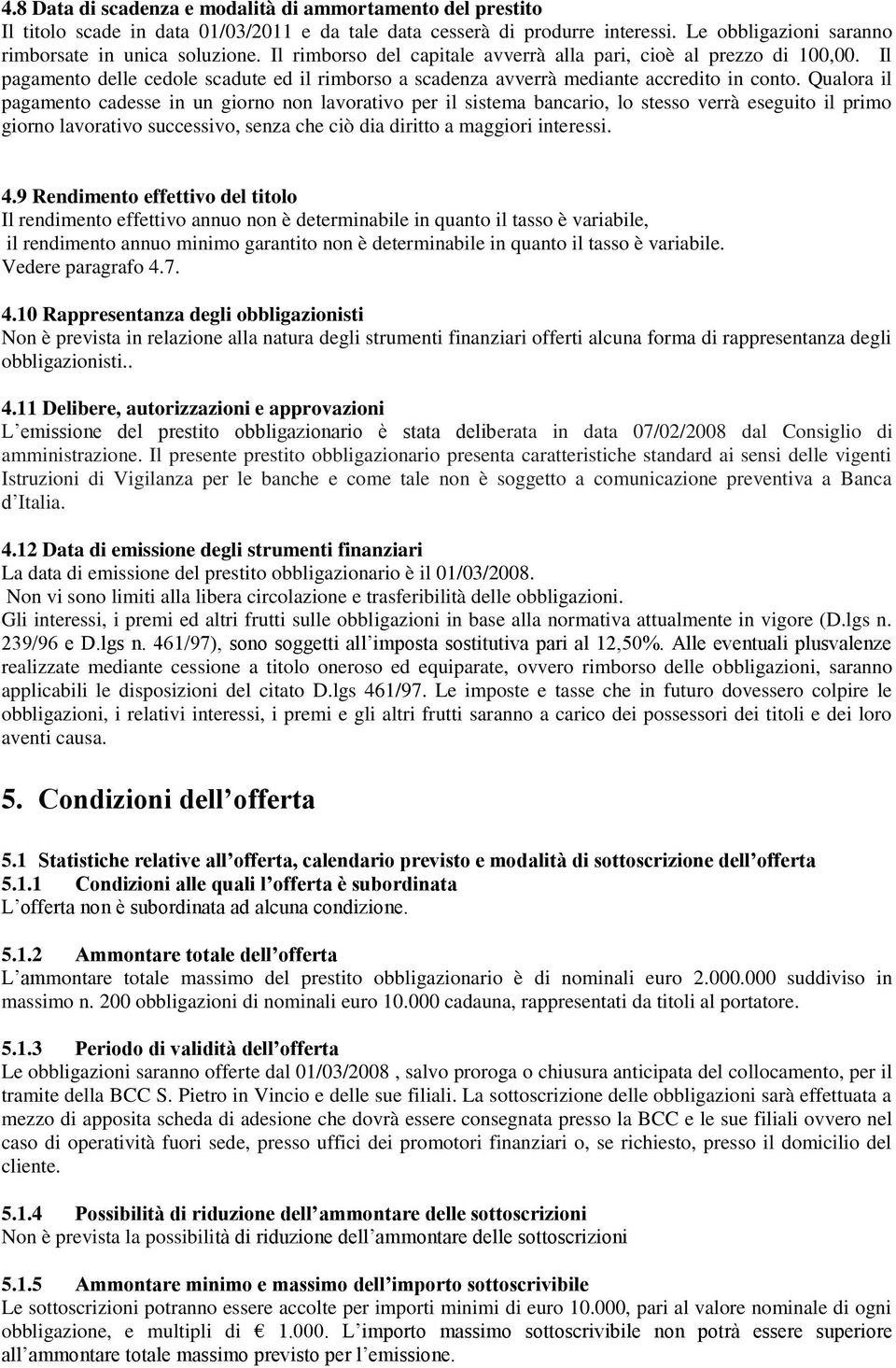 Qualora il pagamento cadesse in un giorno non lavorativo per il sistema bancario, lo stesso verrà eseguito il primo giorno lavorativo successivo, senza che ciò dia diritto a maggiori interessi. 4.