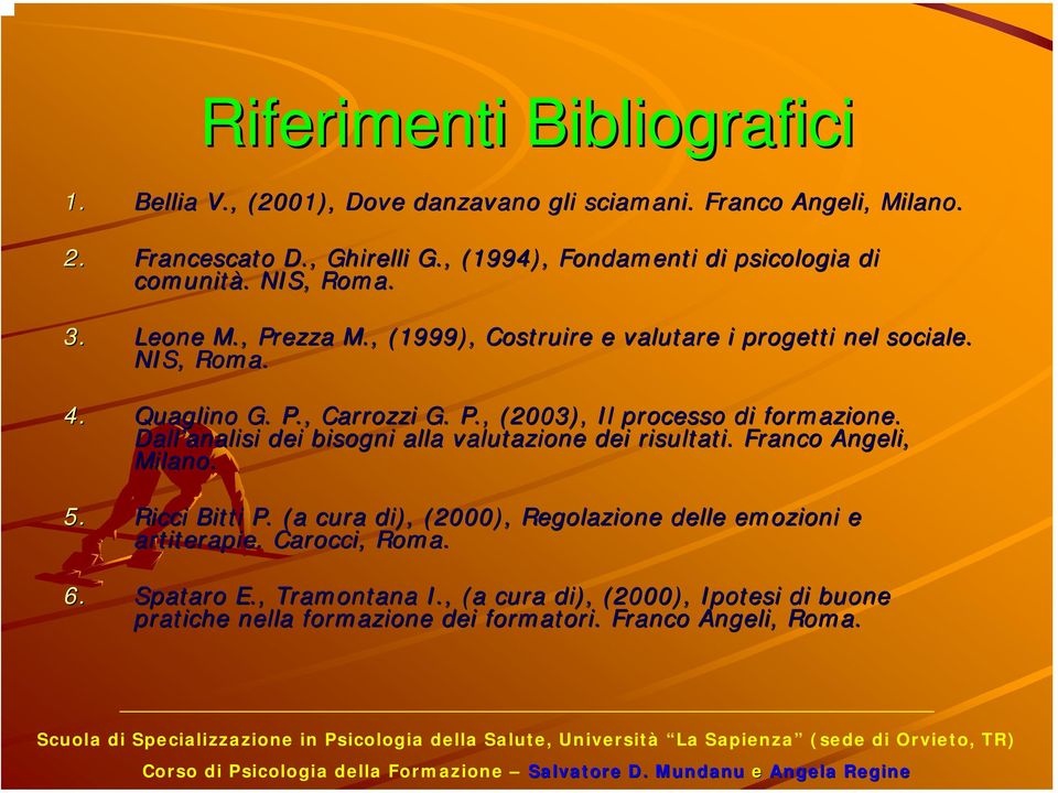 P., (2003), Il processo di formazione. Dall analisi analisi dei bisogni alla valutazione dei risultati. Franco Angeli, Milano. 5. Ricci Bitti P.