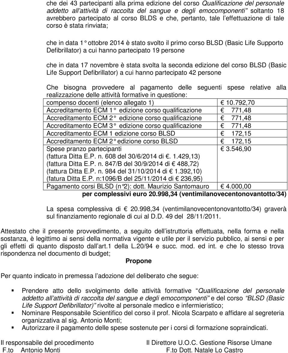 persone che in data 17 novembre è stata svolta la seconda edizione del corso BLSD (Basic Life Support Defibrillator) a cui hanno partecipato 42 persone Che bisogna provvedere al pagamento delle