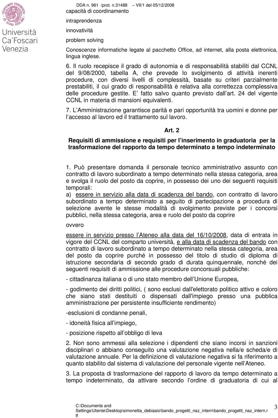 complessità, basate su criteri parzialmente prestabiliti, il cui grado di responsabilità è relativa alla correttezza complessiva delle procedure gestite. E fatto salvo quanto previsto dall art.