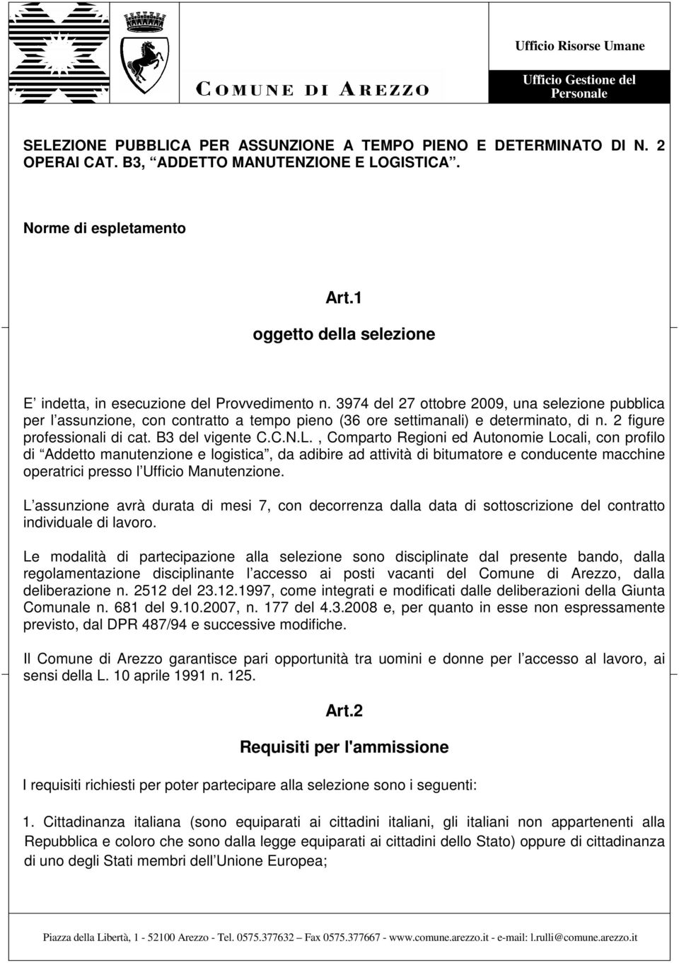 3974 del 27 ottobre 2009, una selezione pubblica per l assunzione, con contratto a tempo pieno (36 ore settimanali) e determinato, di n. 2 figure professionali di cat. B3 del vigente C.C.N.L.