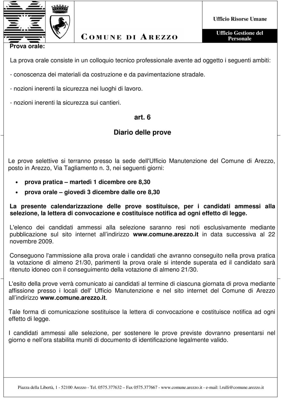 6 Diario delle prove Le prove selettive si terranno presso la sede dell'ufficio Manutenzione del Comune di Arezzo, posto in Arezzo, Via Tagliamento n.