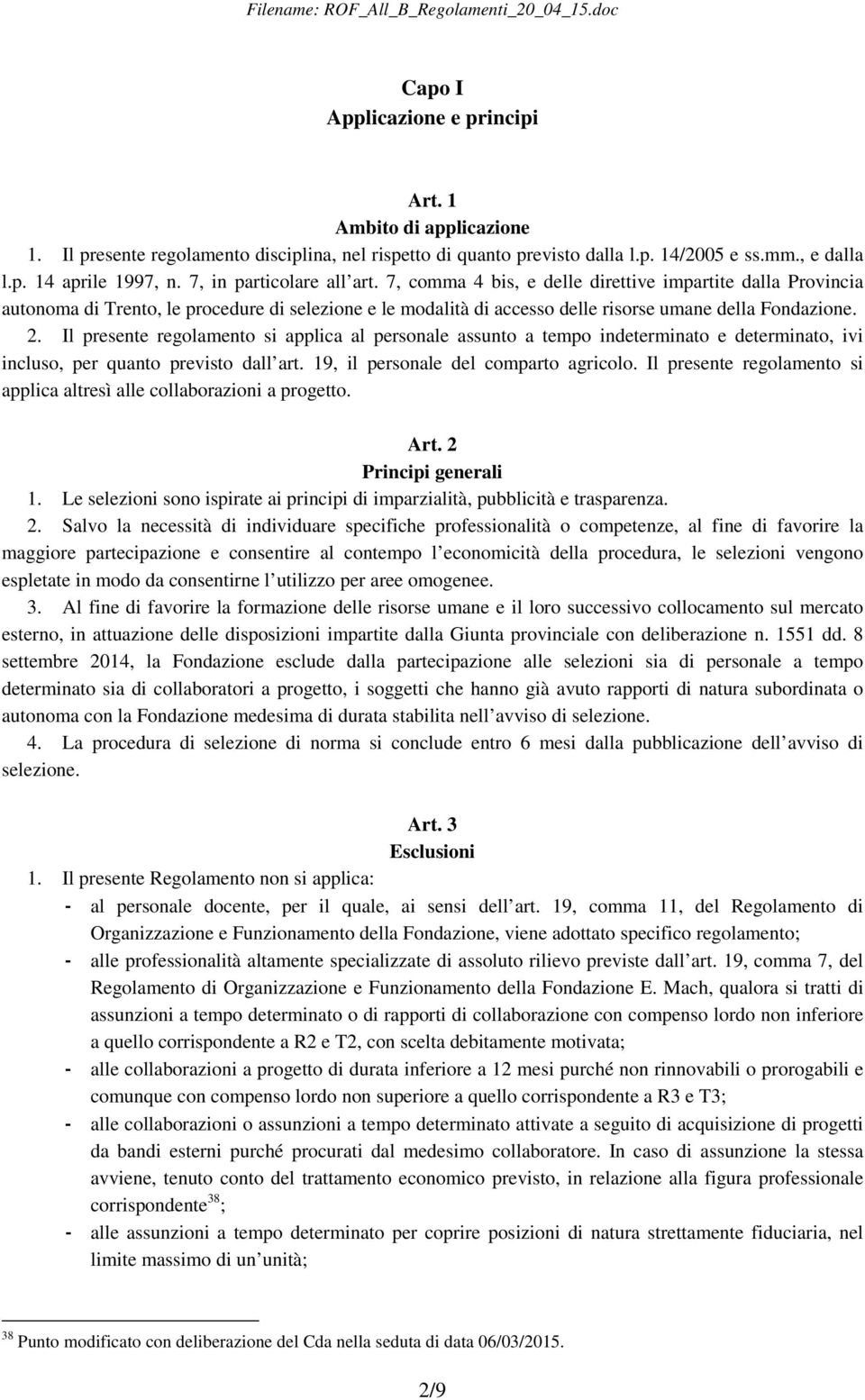 Il presente regolamento si applica al personale assunto a tempo indeterminato e determinato, ivi incluso, per quanto previsto dall art. 19, il personale del comparto agricolo.