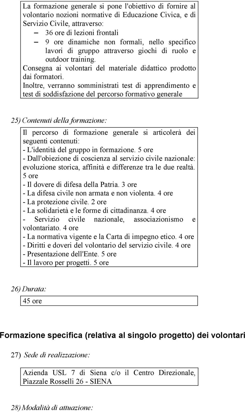 Inoltre, verranno somministrati test di apprendimento e test di soddisfazione del percorso formativo generale 25) Contenuti della formazione: Il percorso di formazione generale si articolerà dei