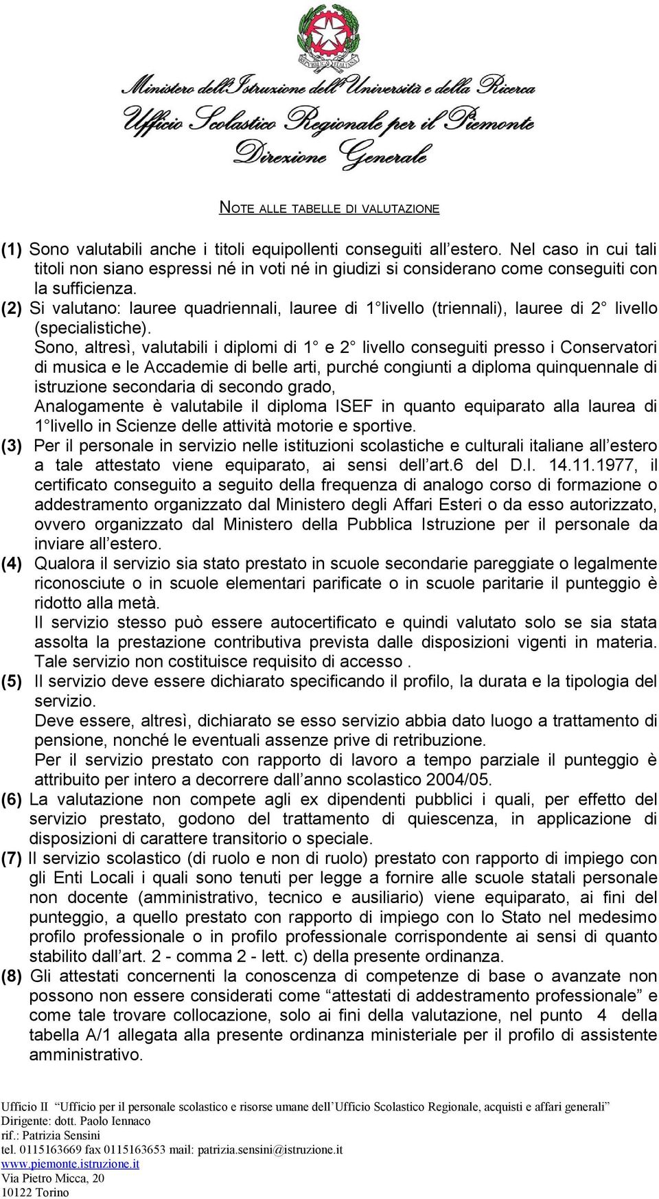 (2) Si valutano: lauree quadriennali, lauree di 1 livello (triennali), lauree di 2 livello (specialistiche).