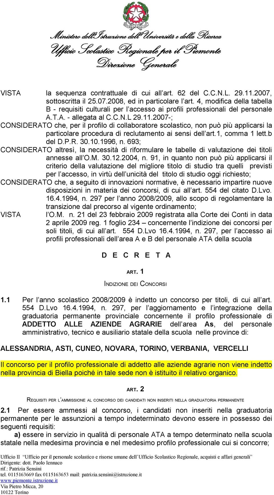 2007-; CONSIDERATO che, per il profilo di collaboratore scolastico, non può più applicarsi la particolare procedura di reclutamento ai sensi dell art.1, comma 1 lett.b del D.P.R. 30.10.1996, n.