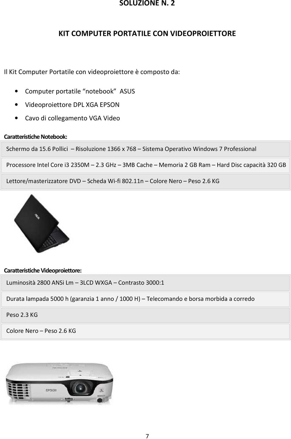 di collegamento VGA Video Caratteristiche Notebook: Schermo da 15.6 Pollici Risoluzione 1366 x 768 Sistema Operativo Windows 7 Professional Processore Intel Core i3 2350M 2.