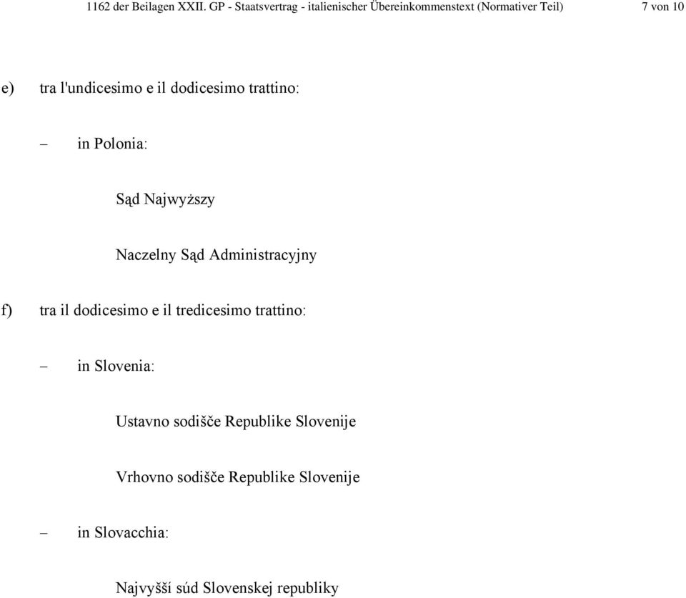 l'undicesimo e il dodicesimo trattino: in Polonia: Sąd Najwyższy Naczelny Sąd Administracyjny f)