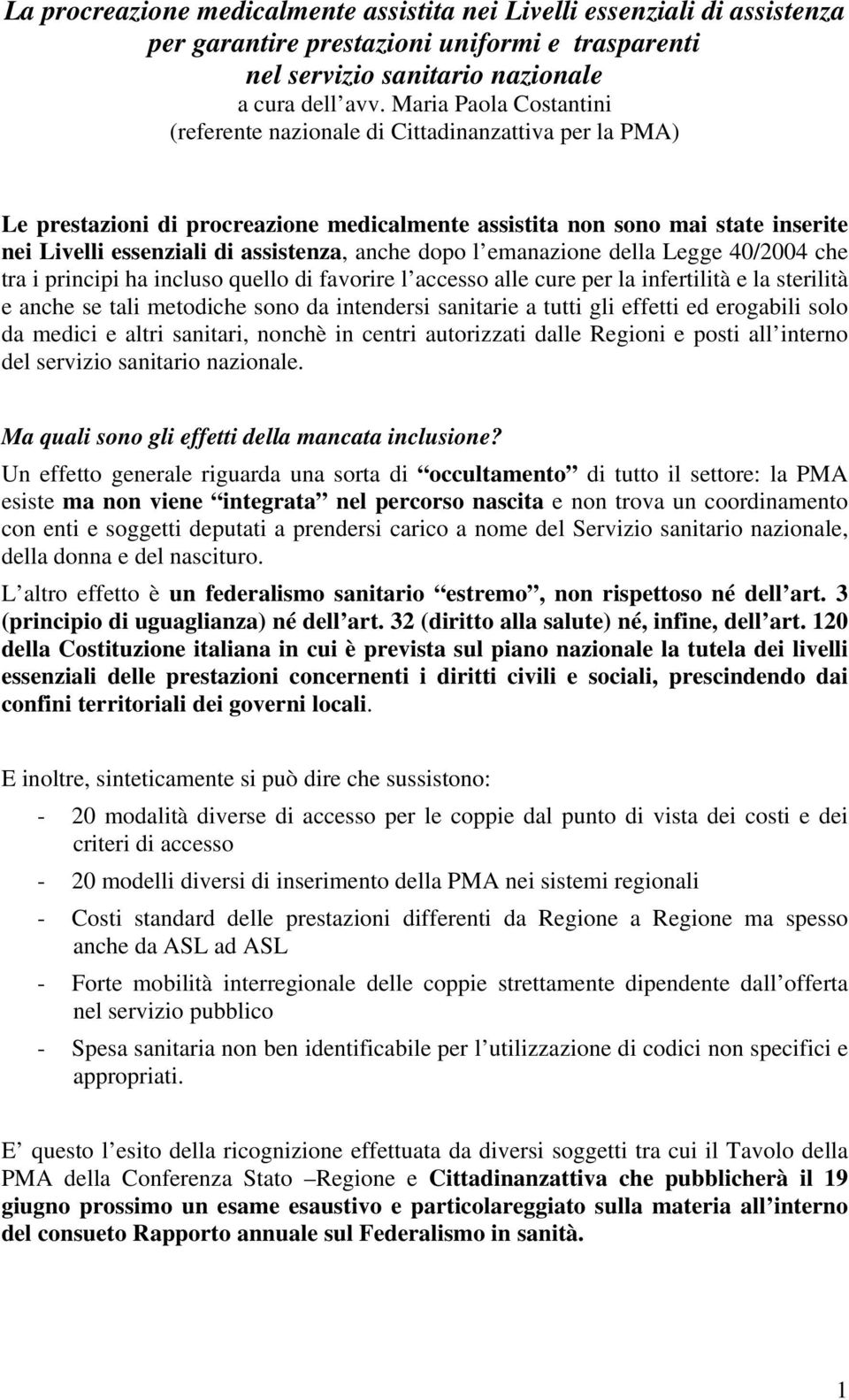 anche dopo l emanazione della Legge 40/2004 che tra i principi ha incluso quello di favorire l accesso alle cure per la infertilità e la sterilità e anche se tali metodiche sono da intendersi