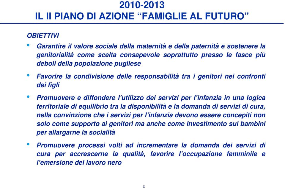 una logica territoriale di equilibrio tra la disponibilità e la domanda di servizi di cura, nella convinzione che i servizi per l infanzia devono essere concepiti non solo come supporto ai genitori