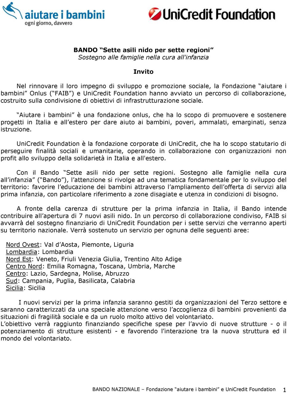 Aiutare i bambini è una fndazine nlus, che ha l scp di prmuvere e sstenere prgetti in Italia e all ester per dare aiut ai bambini, pveri, ammalati, emarginati, senza istruzine.