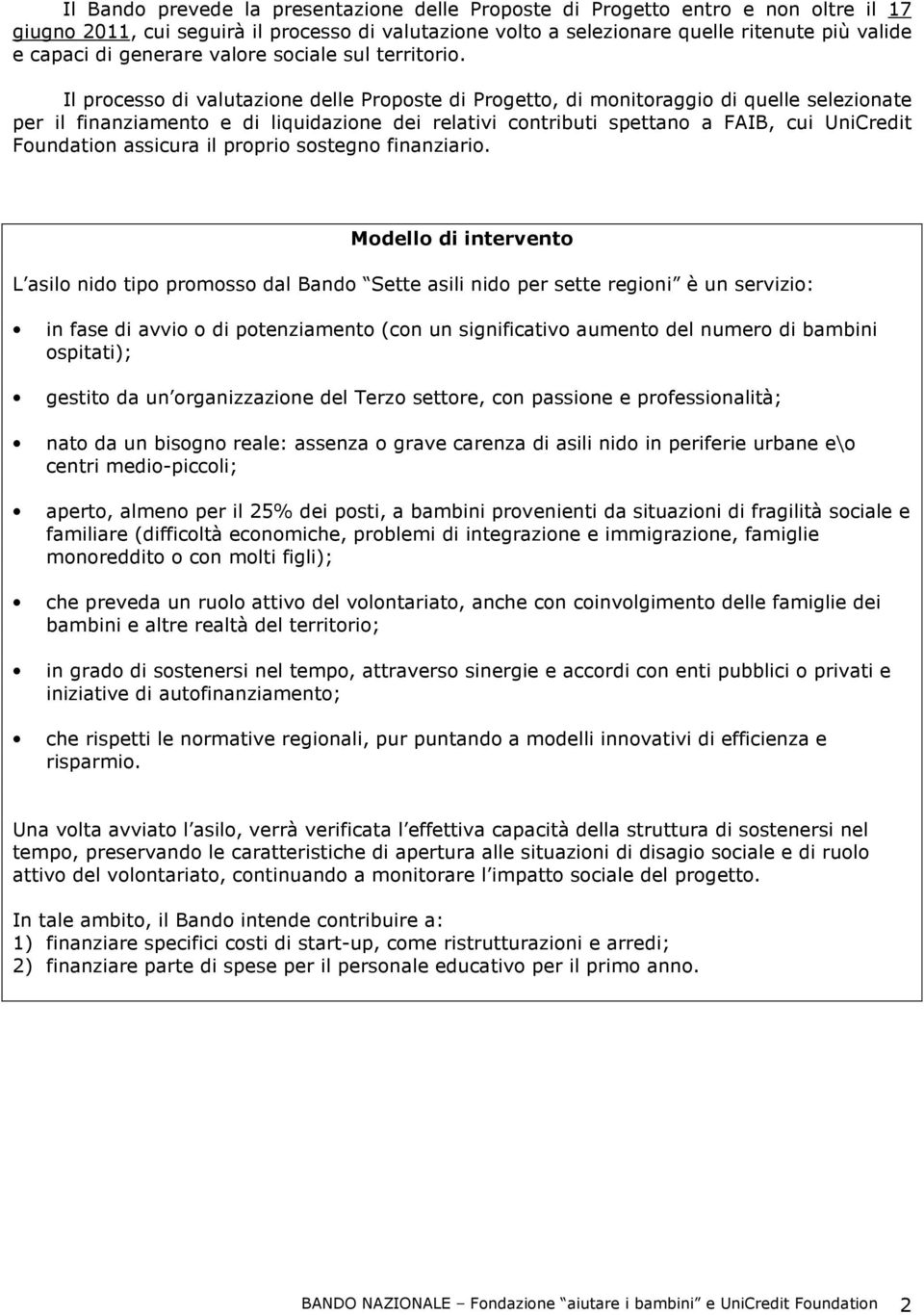 Il prcess di valutazine delle Prpste di Prgett, di mnitraggi di quelle selezinate per il finanziament e di liquidazine dei relativi cntributi spettan a FAIB, cui UniCredit Fundatin assicura il prpri