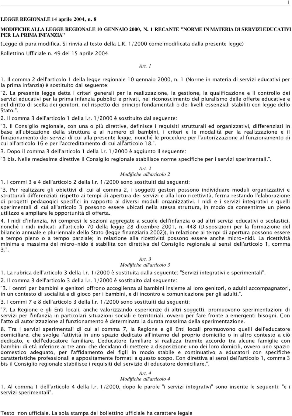 49 del 15 aprile 2004 Art. 1 1. Il comma 2 dell'articolo 1 della legge regionale 10 gennaio 2000, n. 1 (Norme in materia di servizi educativi per la prima infanzia) è sostituito dal seguente: "2.