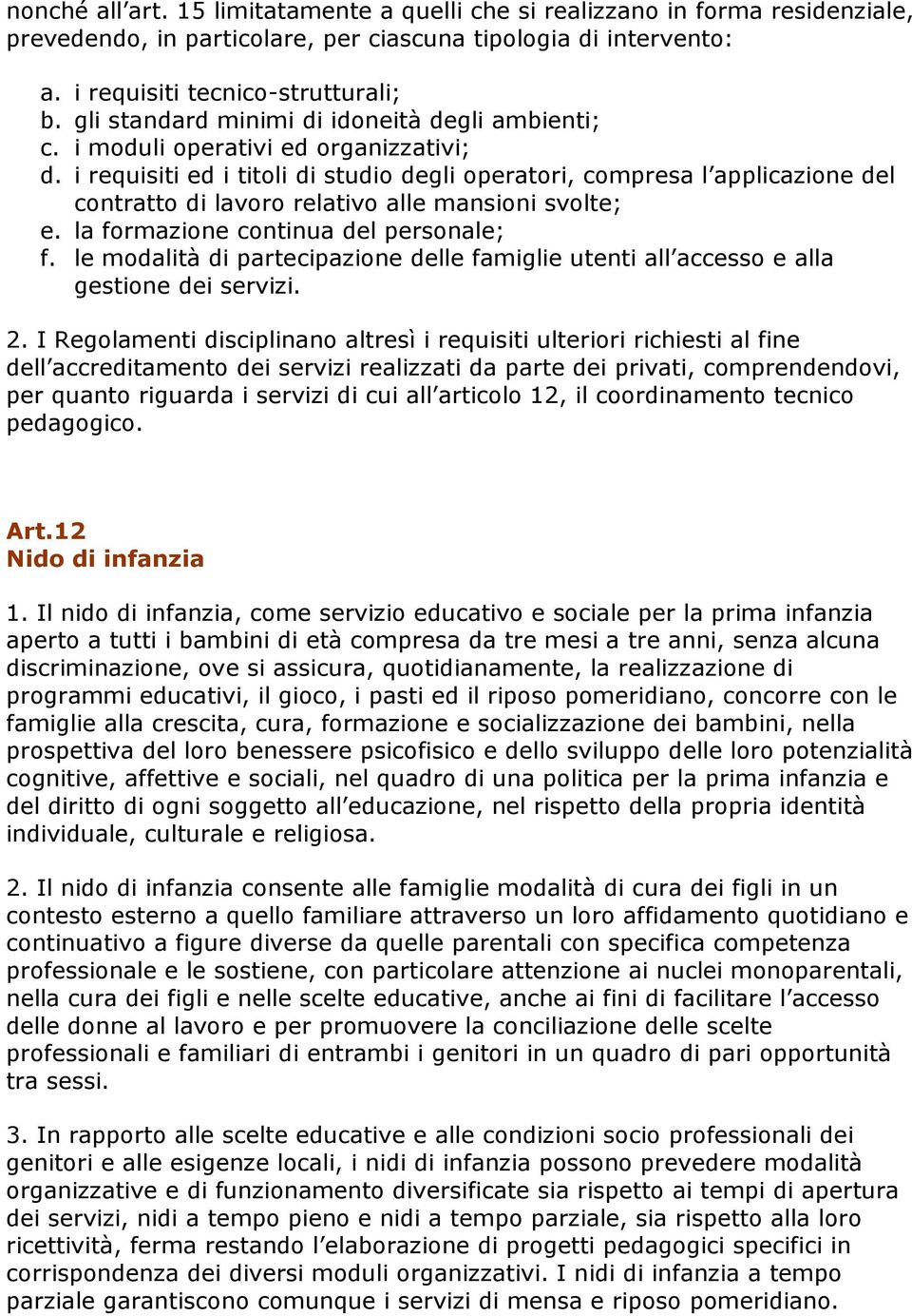 i requisiti ed i titoli di studio degli operatori, compresa l applicazione del contratto di lavoro relativo alle mansioni svolte; e. la formazione continua del personale; f.