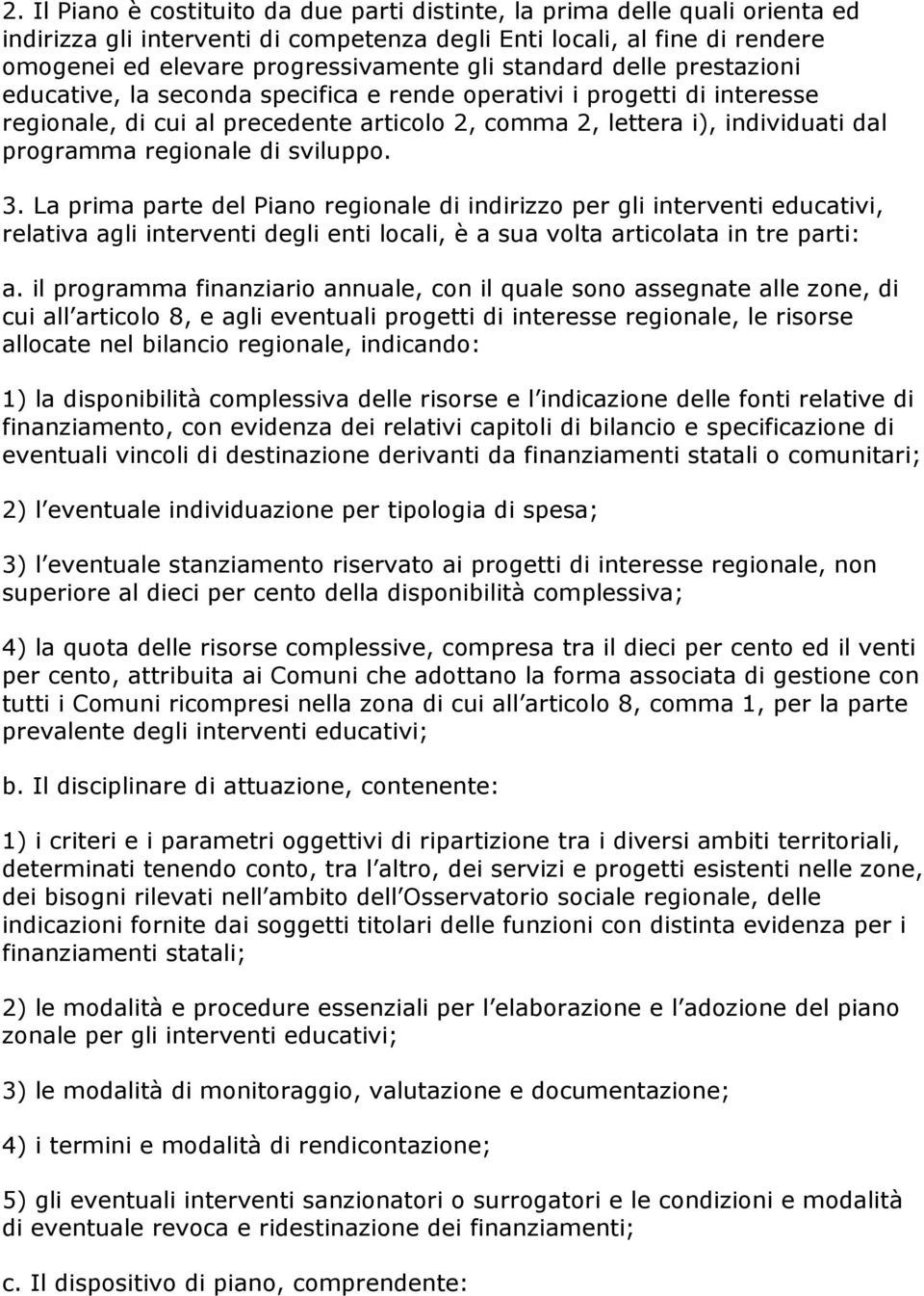 regionale di sviluppo. 3. La prima parte del Piano regionale di indirizzo per gli interventi educativi, relativa agli interventi degli enti locali, è a sua volta articolata in tre parti: a.