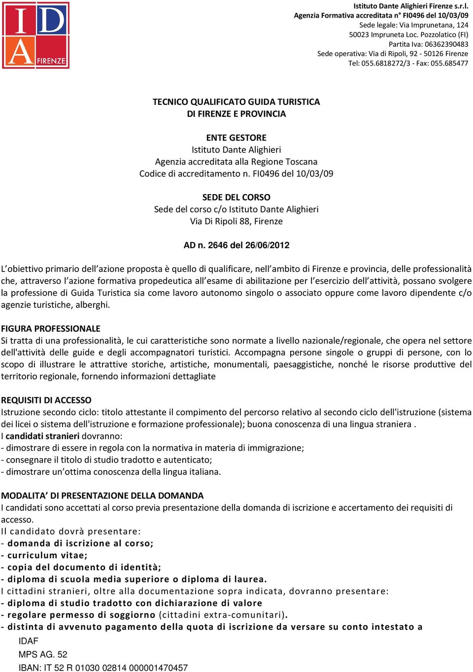 2646 del 26/06/2012 L obiettivo primario dell azione proposta è quello di qualificare, nell ambito di Firenze e provincia, delle professionalità che, attraverso l azione formativa propedeutica all