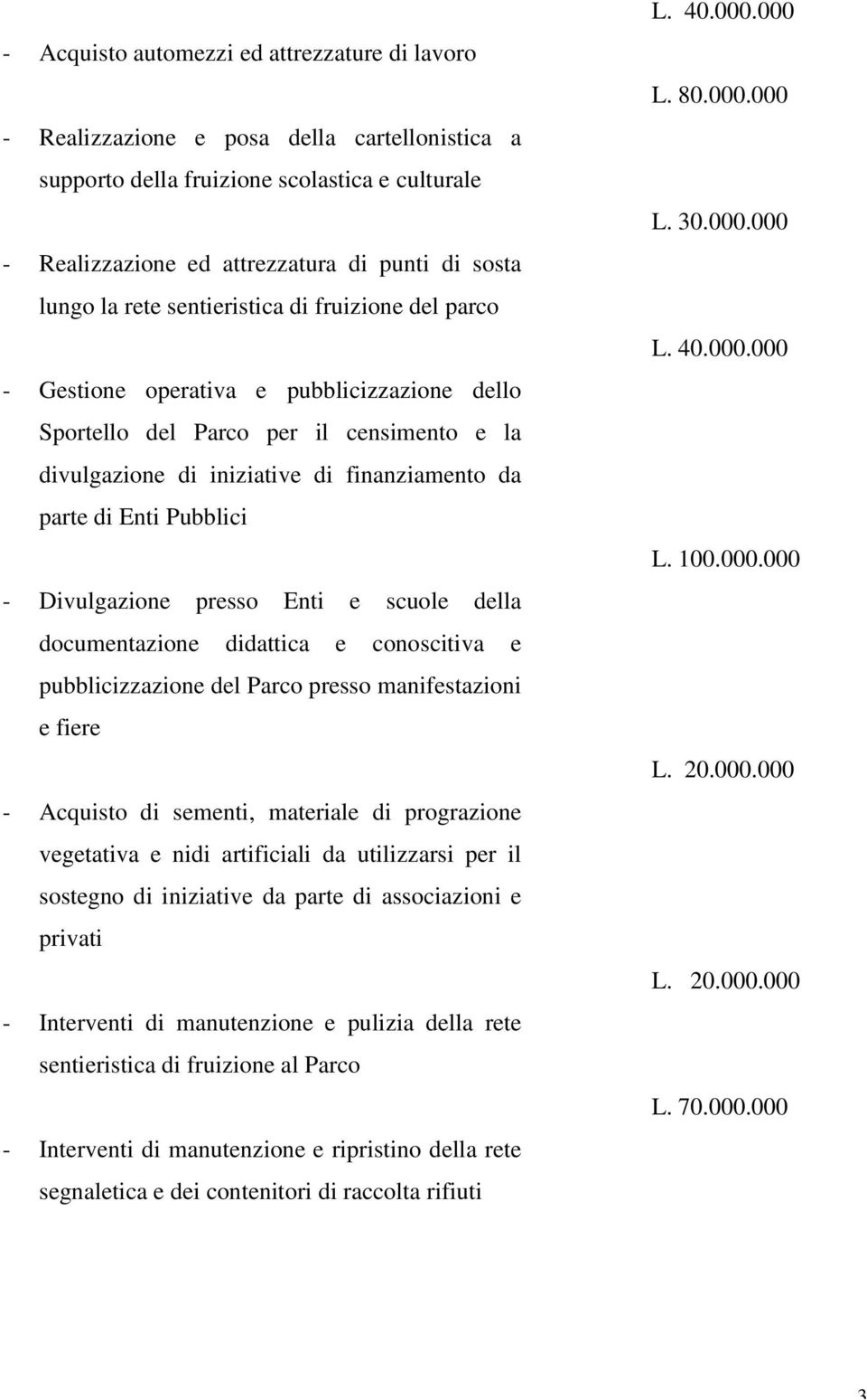 Pubblici - Divulgazione presso Enti e scuole della documentazione didattica e conoscitiva e pubblicizzazione del Parco presso manifestazioni e fiere - Acquisto di sementi, materiale di prograzione