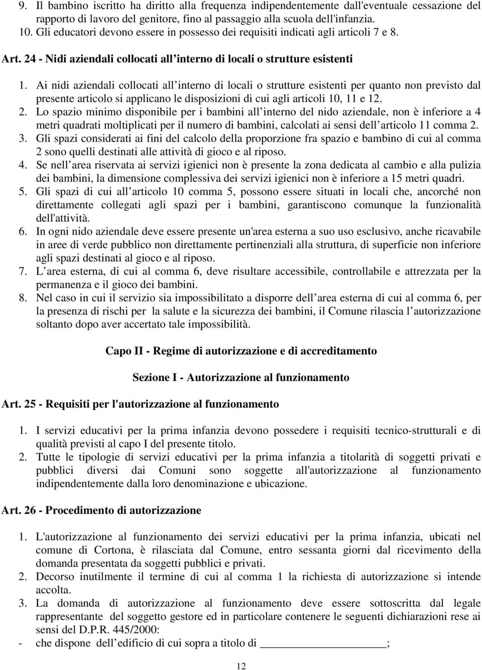 Ai nidi aziendali collocati all interno di locali o strutture esistenti per quanto non previsto dal presente articolo si applicano le disposizioni di cui agli articoli 10, 11 e 12. 2.