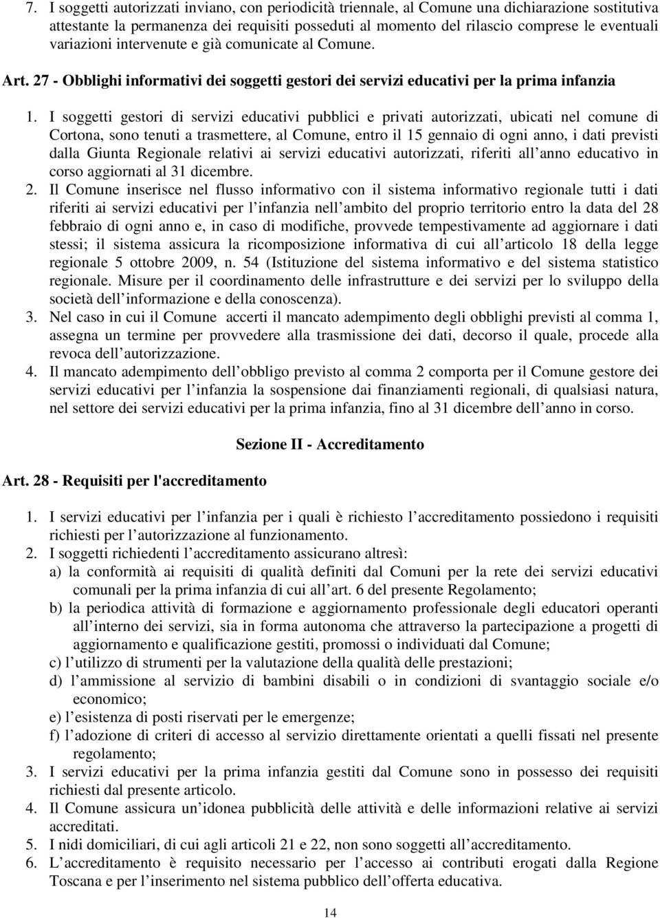 I soggetti gestori di servizi educativi pubblici e privati autorizzati, ubicati nel comune di Cortona, sono tenuti a trasmettere, al Comune, entro il 15 gennaio di ogni anno, i dati previsti dalla