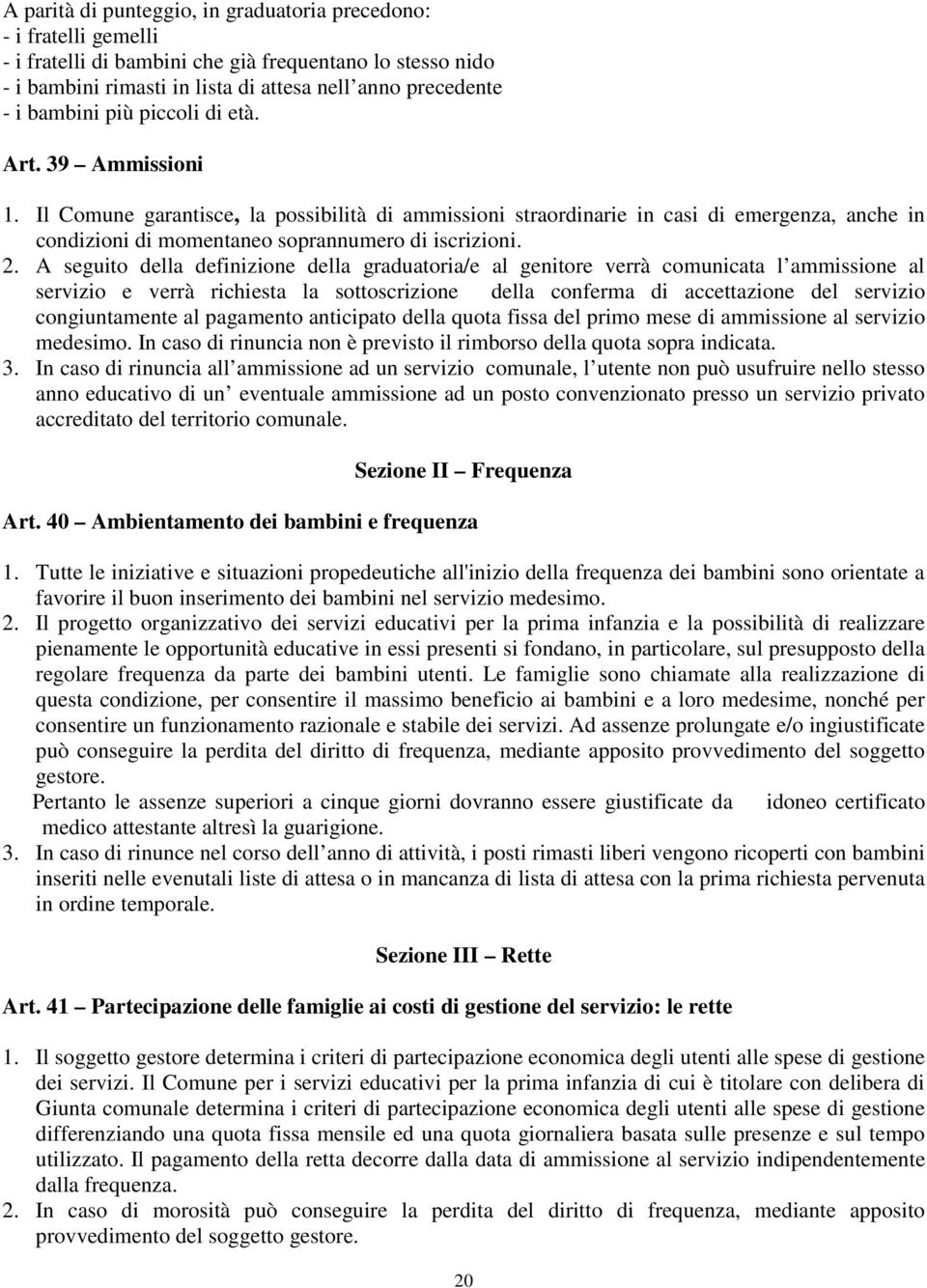 2. A seguito della definizione della graduatoria/e al genitore verrà comunicata l ammissione al servizio e verrà richiesta la sottoscrizione della conferma di accettazione del servizio congiuntamente