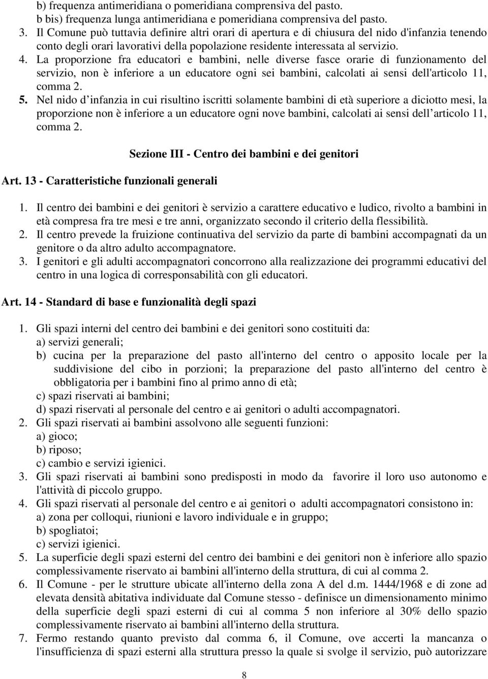 La proporzione fra educatori e bambini, nelle diverse fasce orarie di funzionamento del servizio, non è inferiore a un educatore ogni sei bambini, calcolati ai sensi dell'articolo 11, comma 2. 5.