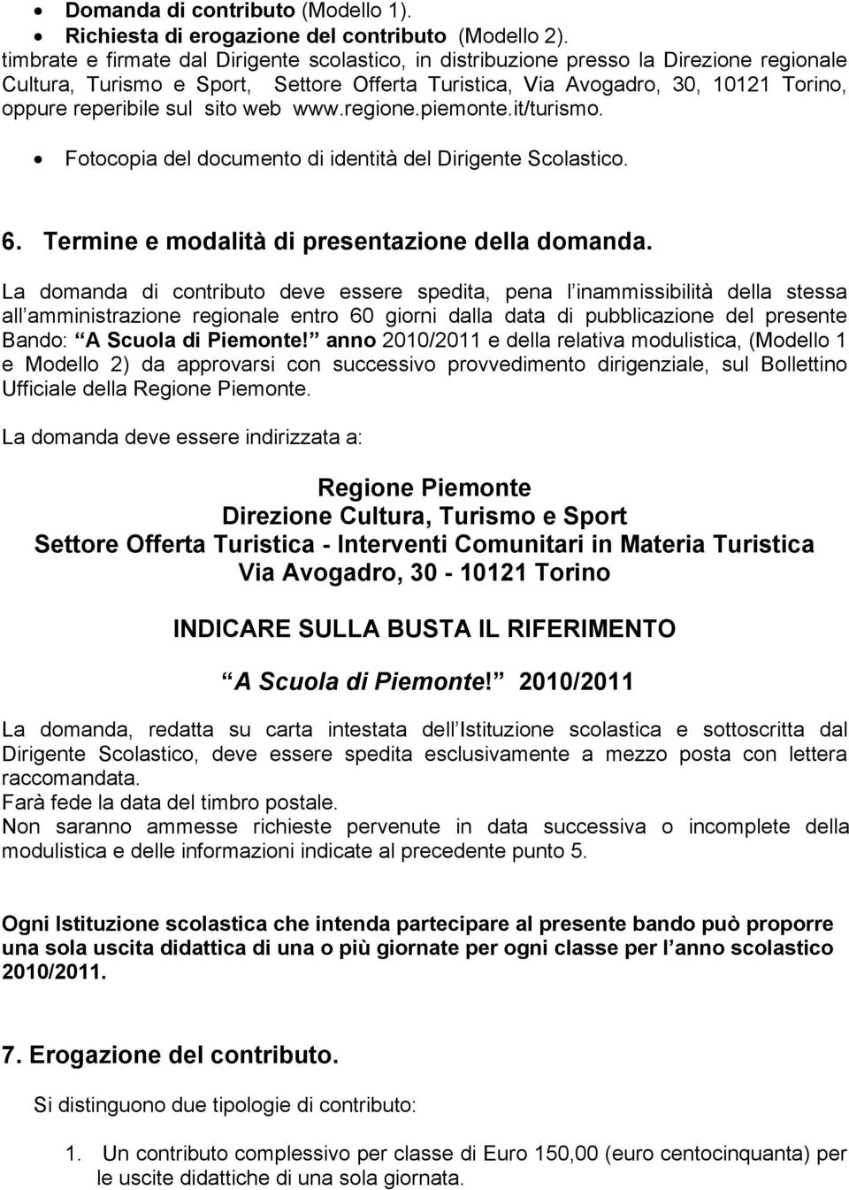 sito web www.regione.piemonte.it/turismo. Fotocopia del documento di identità del Dirigente Scolastico. 6. Termine e modalità di presentazione della domanda.