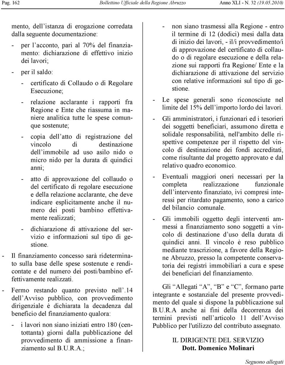 certificato di Collaudo o di Regolare Esecuzione; - relazione acclarante i rapporti fra Regione e Ente che riassuma in maniere analitica tutte le spese comunque sostenute; - copia dell atto di