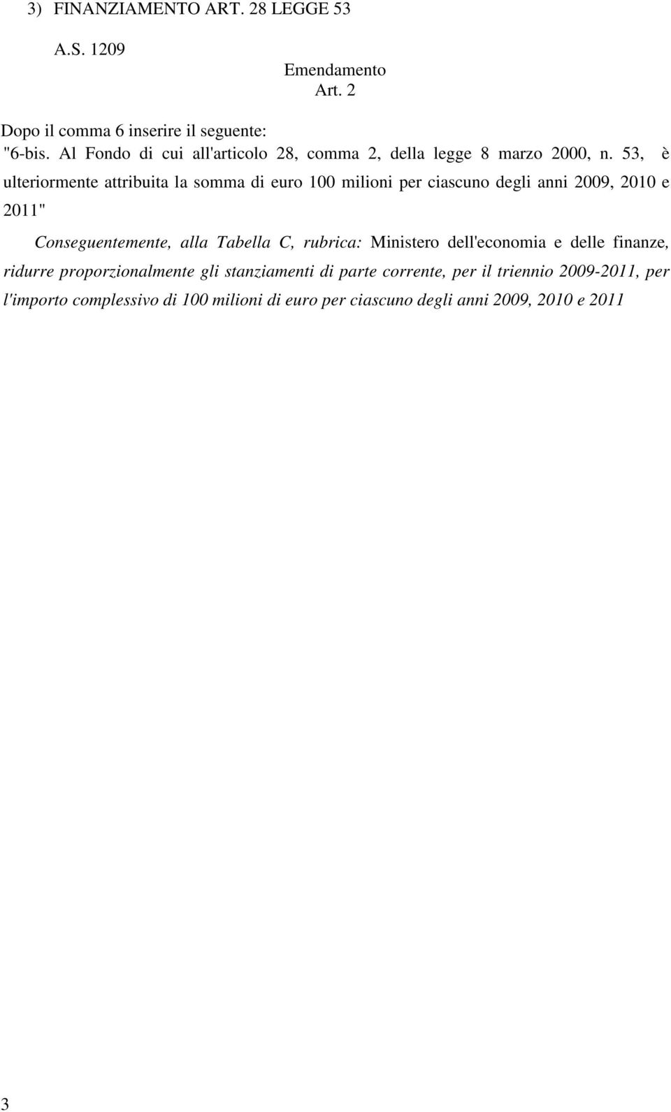 53, ulteriormente attribuita la somma di euro 100 milioni per ciascuno degli anni 2009, 2010 e 2011" Conseguentemente, alla Tabella