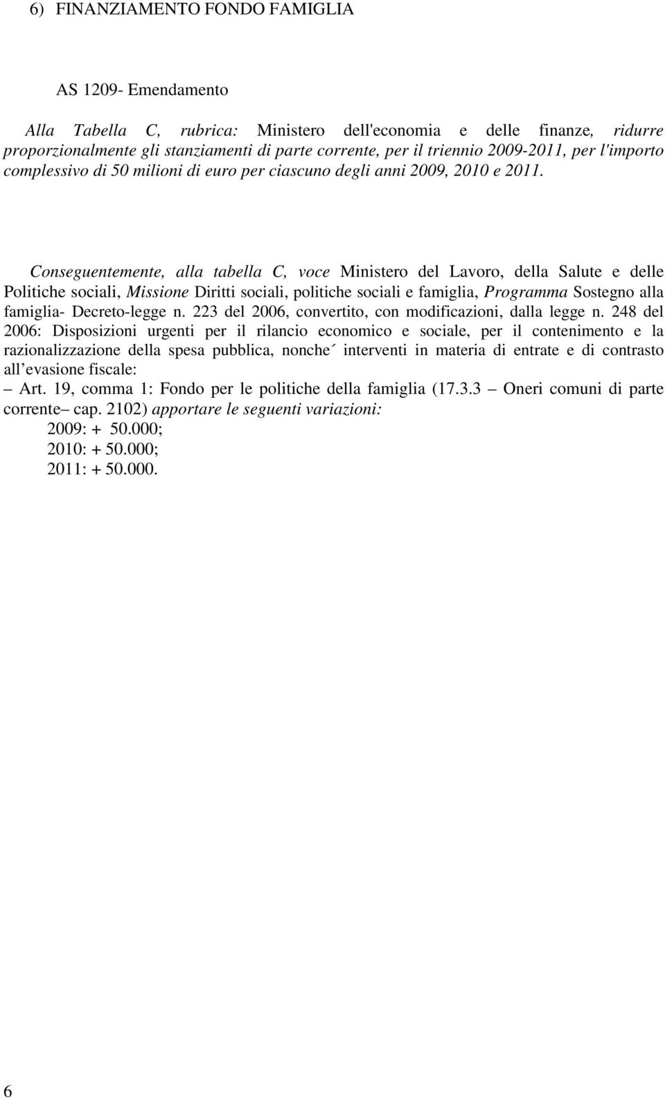 Conseguentemente, alla tabella C, voce Ministero del Lavoro, della Salute e delle Politiche sociali, Missione Diritti sociali, politiche sociali e famiglia, Programma Sostegno alla famiglia-