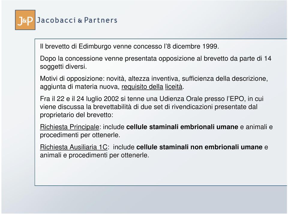 Fra il 22 e il 24 luglio 2002 si tenne una Udienza Orale presso l EPO, in cui viene discussa la brevettabilità di due set di rivendicazioni presentate dal proprietario