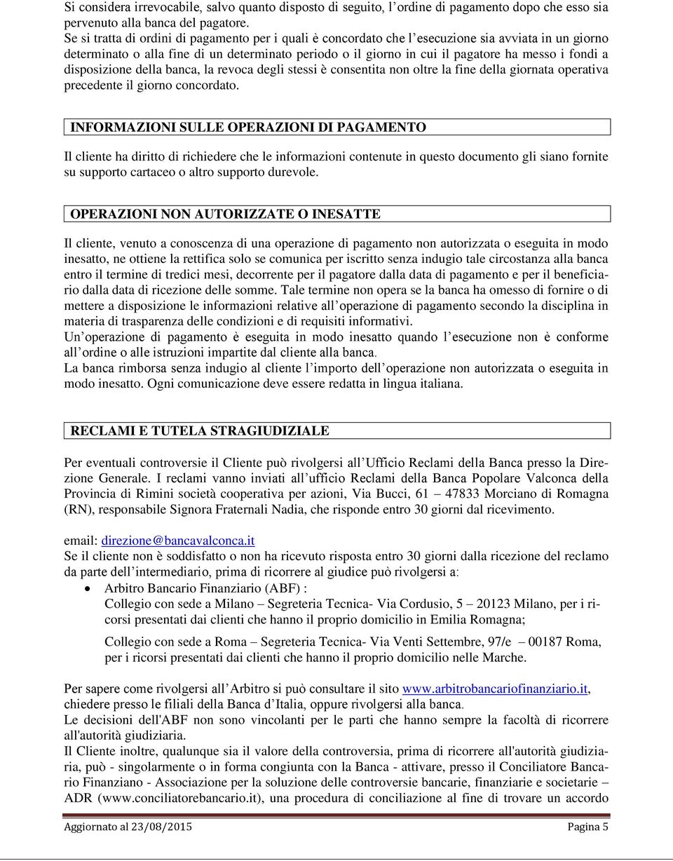 fondi a disposizione della banca, la revoca degli stessi è consentita non oltre la fine della giornata operativa precedente il giorno concordato.