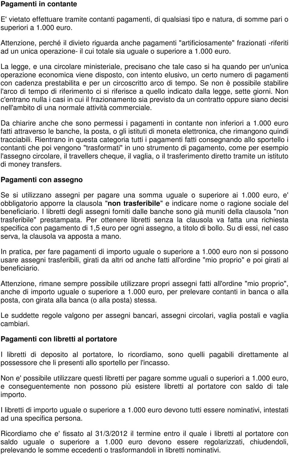 La legge, e una circolare ministeriale, precisano che tale caso si ha quando per un'unica operazione economica viene disposto, con intento elusivo, un certo numero di pagamenti con cadenza