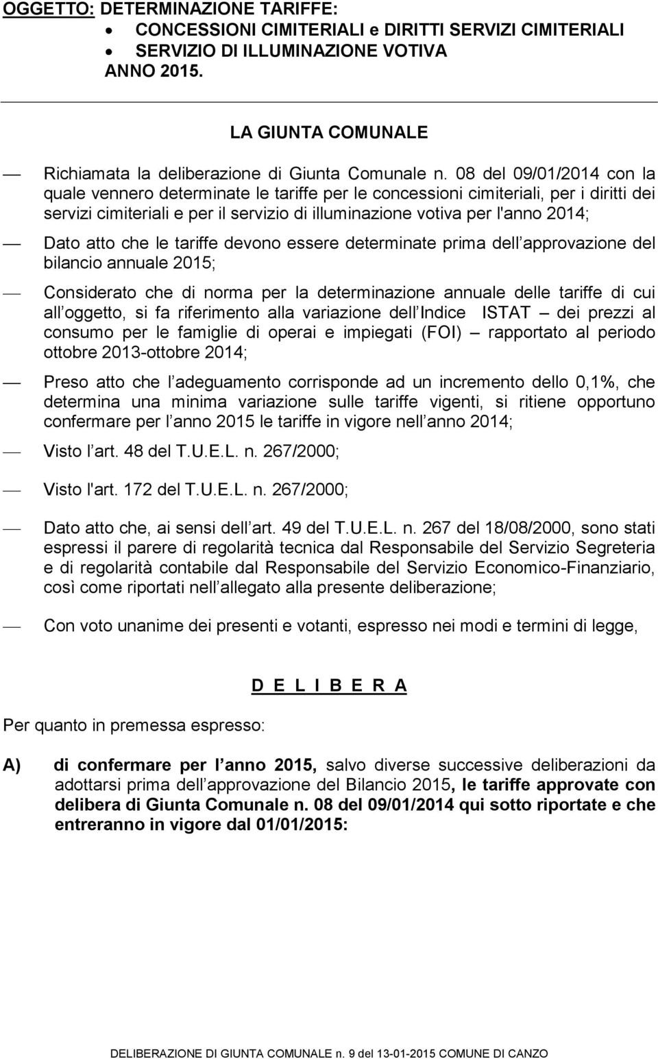 atto che le tariffe devono essere determinate prima dell approvazione del bilancio annuale 2015; Considerato che di norma per la determinazione annuale delle tariffe di cui all oggetto, si fa