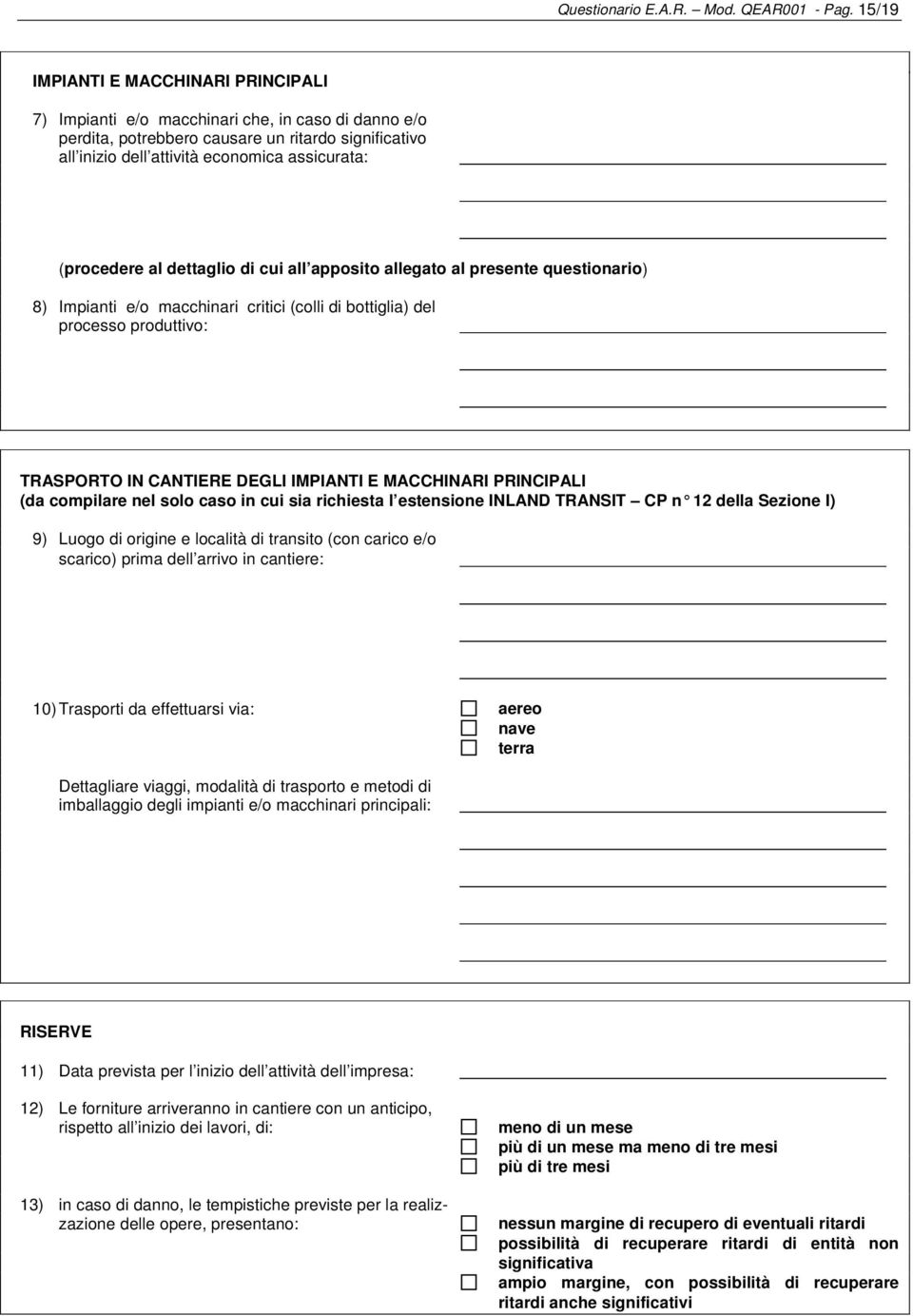 (procedere al dettaglio di cui all apposito allegato al presente questionario) 8) Impianti e/o macchinari critici (colli di bottiglia) del processo produttivo: TRASPORTO IN CANTIERE DEGLI IMPIANTI E