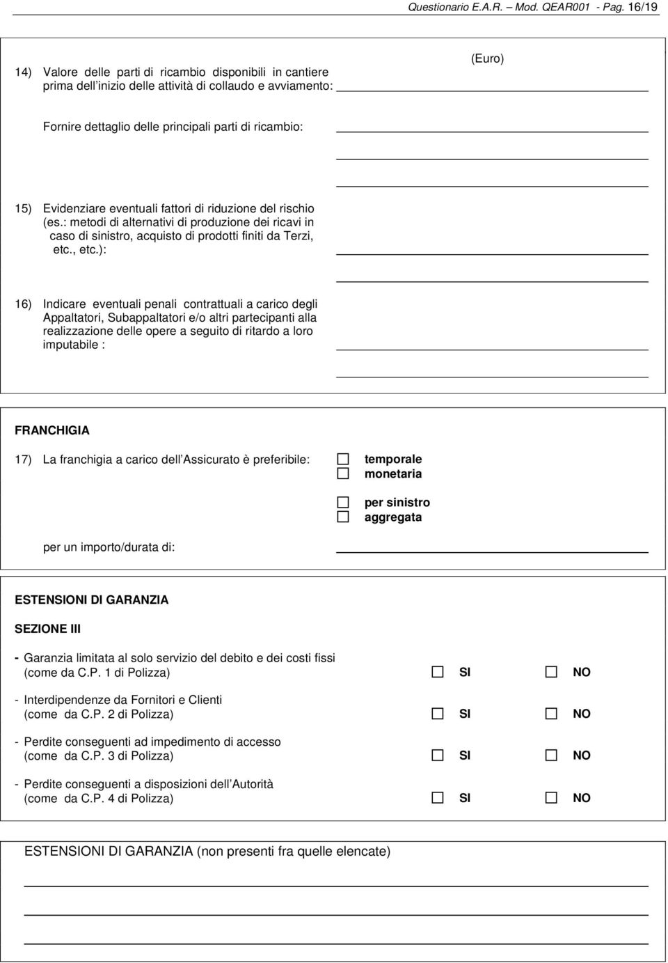 Evidenziare eventuali fattori di riduzione del rischio (es.: metodi di alternativi di produzione dei ricavi in caso di sinistro, acquisto di prodotti finiti da Terzi, etc.