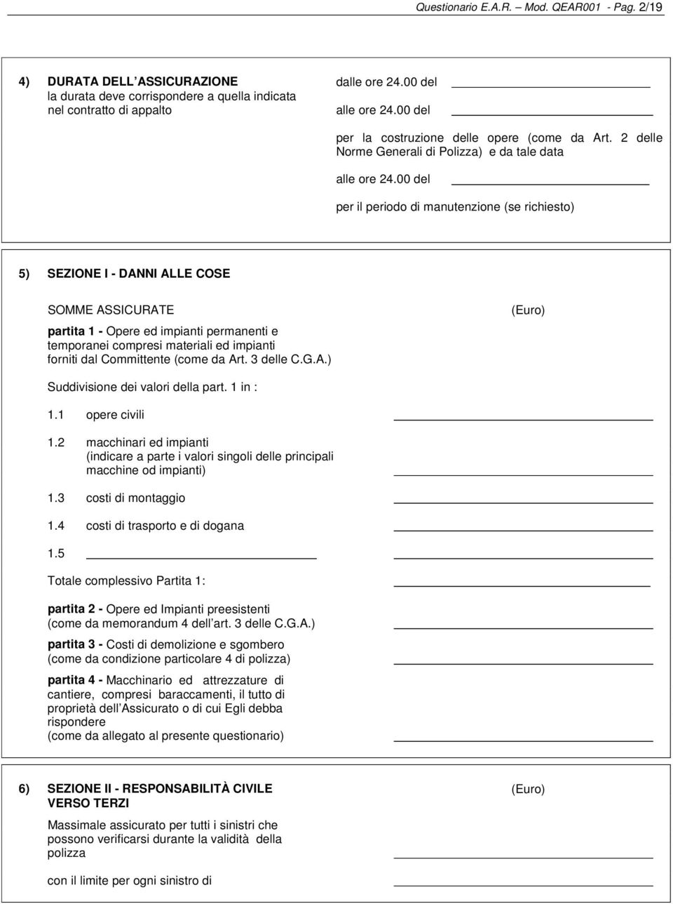 00 del per il periodo di manutenzione (se richiesto) 5) SEZIONE I - DANNI ALLE COSE SOMME ASSICURATE partita 1 - Opere ed impianti permanenti e temporanei compresi materiali ed impianti forniti dal