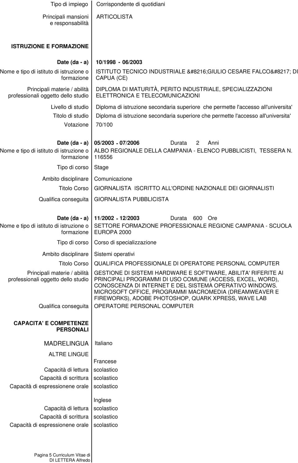 secondaria superiore che permette l'accesso all'universita' Diploma di istruzione secondaria superiore che permette l'accesso all'universita' 70/100 Nome e tipo di istituto di istruzione o formazione