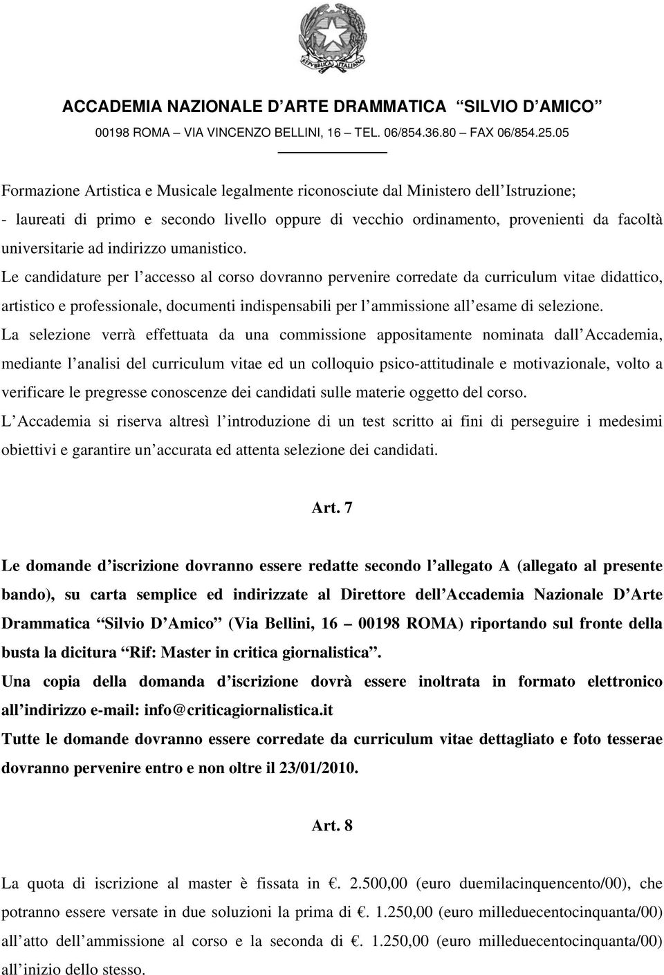 Le candidature per l accesso al corso dovranno pervenire corredate da curriculum vitae didattico, artistico e professionale, documenti indispensabili per l ammissione all esame di selezione.