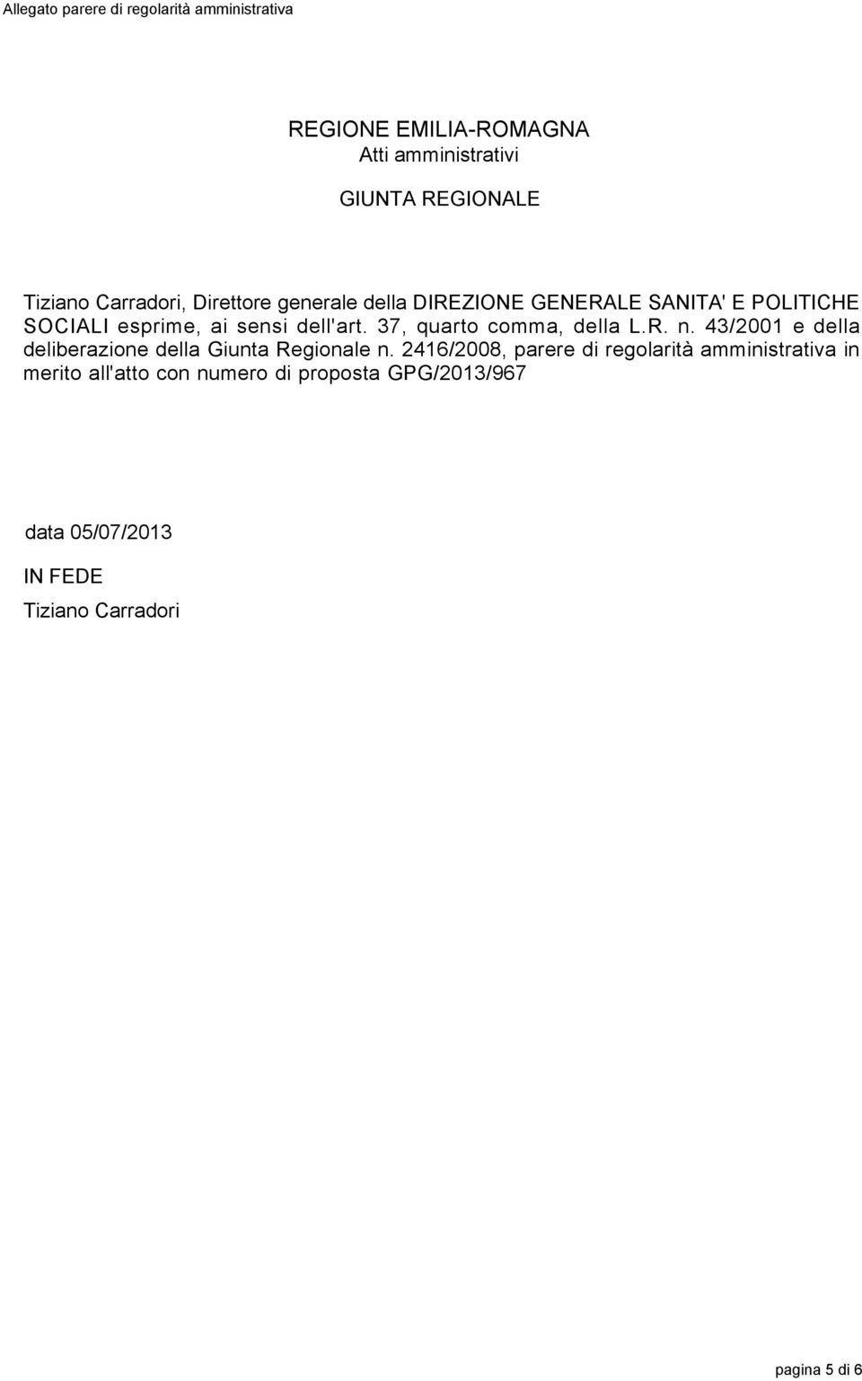 37, quarto comma, della L.R. n. 43/2001 e della deliberazione della Giunta Regionale n.