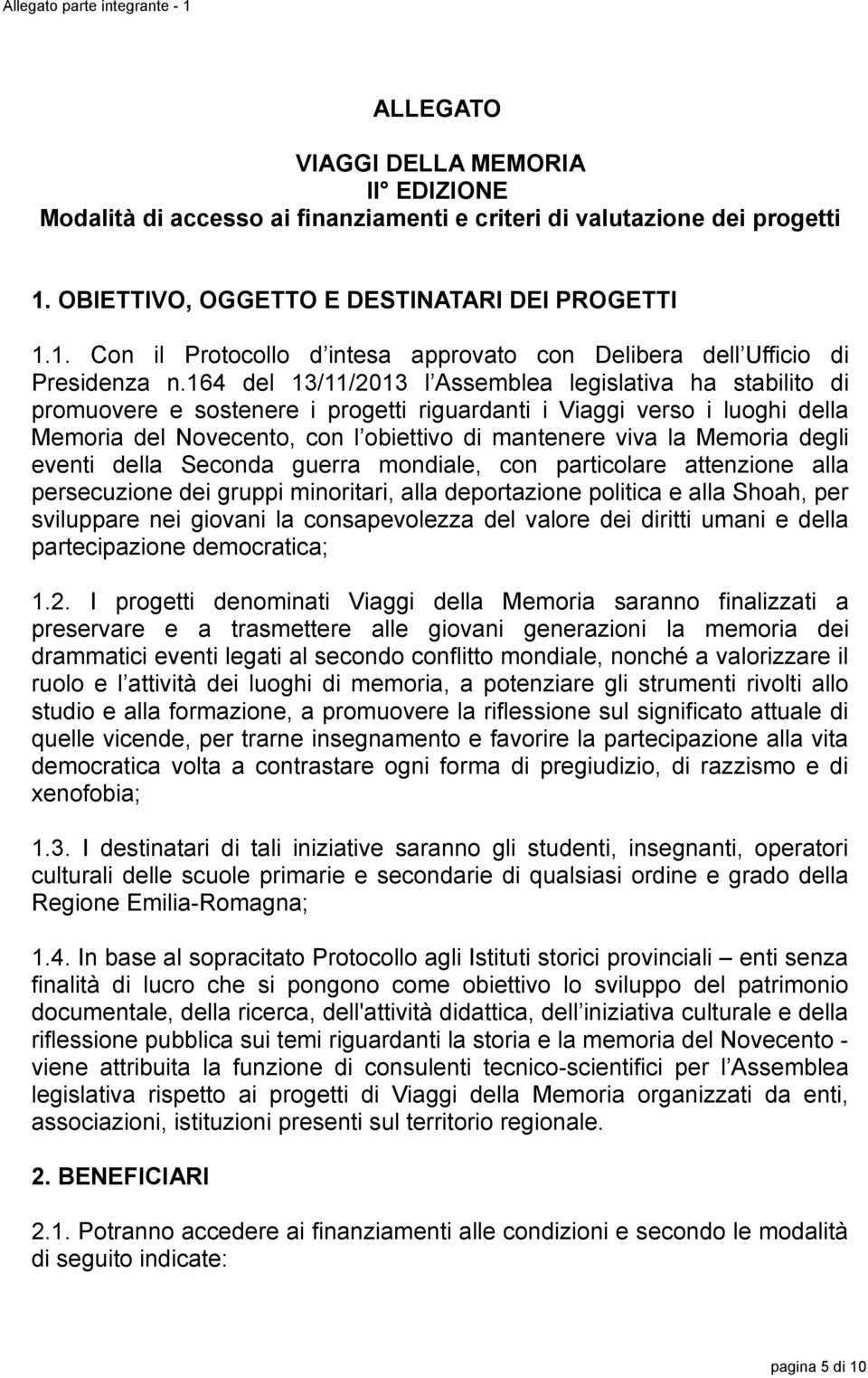 Memoria degli eventi della Seconda guerra mondiale, con particolare attenzione alla persecuzione dei gruppi minoritari, alla deportazione politica e alla Shoah, per sviluppare nei giovani la